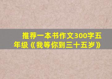 推荐一本书作文300字五年级《我等你到三十五岁》