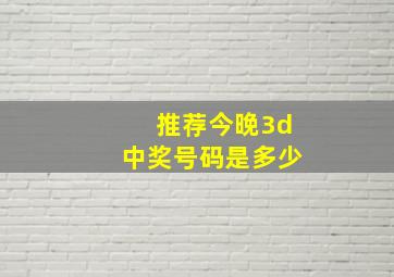 推荐今晚3d中奖号码是多少