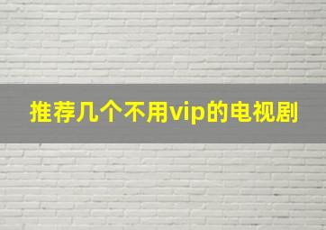 推荐几个不用vip的电视剧