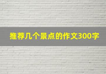 推荐几个景点的作文300字