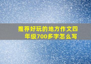 推荐好玩的地方作文四年级700多字怎么写