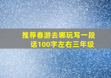 推荐春游去哪玩写一段话100字左右三年级