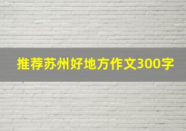 推荐苏州好地方作文300字