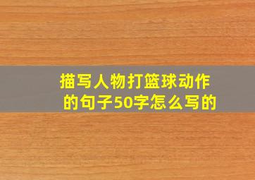 描写人物打篮球动作的句子50字怎么写的