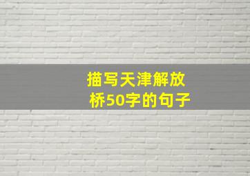 描写天津解放桥50字的句子