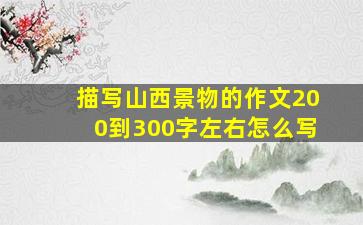 描写山西景物的作文200到300字左右怎么写