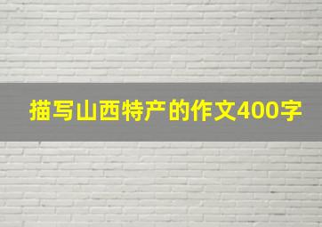 描写山西特产的作文400字