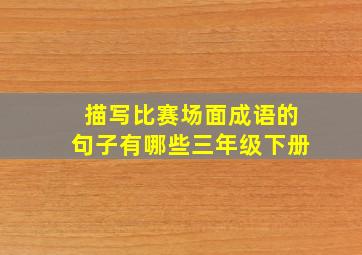 描写比赛场面成语的句子有哪些三年级下册