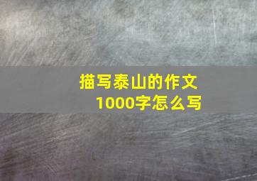 描写泰山的作文1000字怎么写