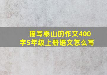 描写泰山的作文400字5年级上册语文怎么写