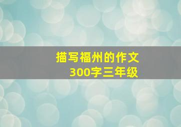 描写福州的作文300字三年级