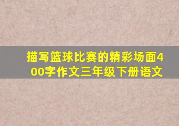 描写篮球比赛的精彩场面400字作文三年级下册语文