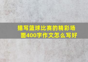 描写篮球比赛的精彩场面400字作文怎么写好