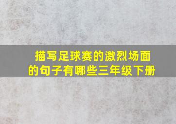 描写足球赛的激烈场面的句子有哪些三年级下册