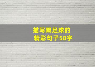 描写踢足球的精彩句子50字