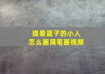 提着篮子的小人怎么画简笔画视频