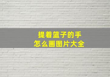 提着篮子的手怎么画图片大全