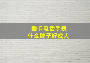 插卡电话手表什么牌子好成人