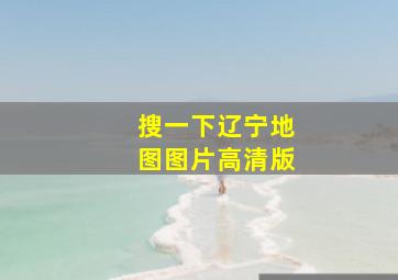 搜一下辽宁地图图片高清版