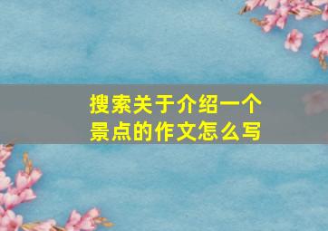 搜索关于介绍一个景点的作文怎么写