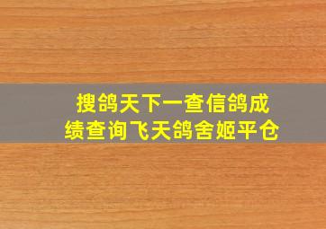 搜鸽天下一查信鸽成绩查询飞天鸽舍姬平仓