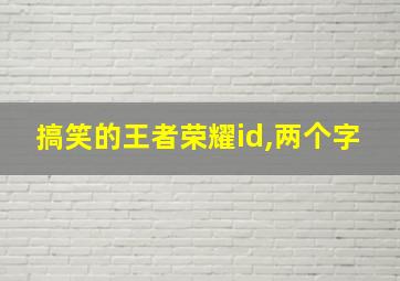 搞笑的王者荣耀id,两个字