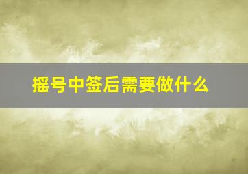 摇号中签后需要做什么