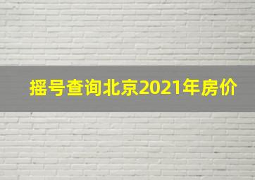 摇号查询北京2021年房价