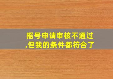 摇号申请审核不通过,但我的条件都符合了