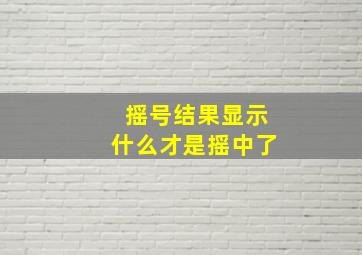 摇号结果显示什么才是摇中了