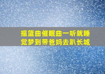 摇篮曲催眠曲一听就睡觉梦到带爸妈去趴长城