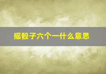 摇骰子六个一什么意思