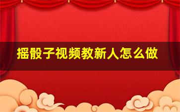 摇骰子视频教新人怎么做