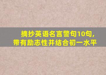 摘抄英语名言警句10句,带有励志性并结合初一水平