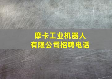 摩卡工业机器人有限公司招聘电话