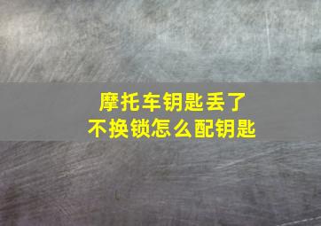 摩托车钥匙丢了不换锁怎么配钥匙