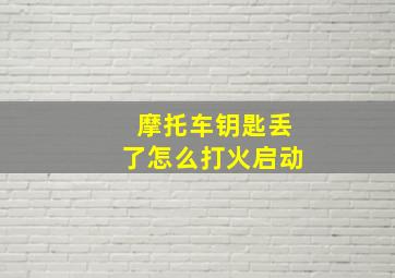 摩托车钥匙丢了怎么打火启动