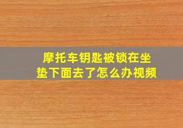 摩托车钥匙被锁在坐垫下面去了怎么办视频