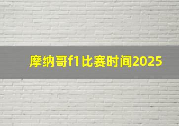 摩纳哥f1比赛时间2025