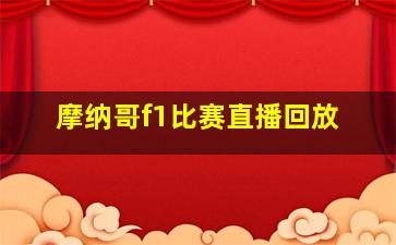 摩纳哥f1比赛直播回放