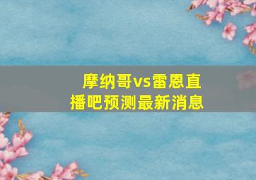 摩纳哥vs雷恩直播吧预测最新消息