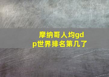 摩纳哥人均gdp世界排名第几了