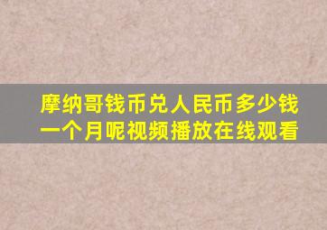 摩纳哥钱币兑人民币多少钱一个月呢视频播放在线观看