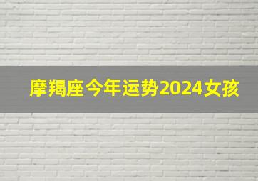 摩羯座今年运势2024女孩