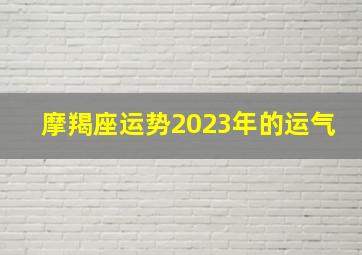 摩羯座运势2023年的运气