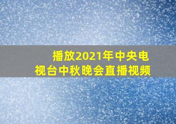 播放2021年中央电视台中秋晚会直播视频