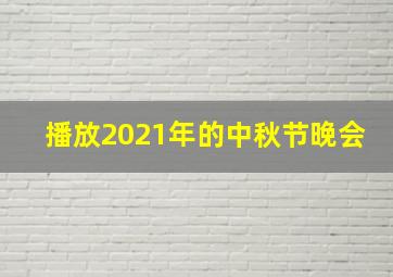 播放2021年的中秋节晚会