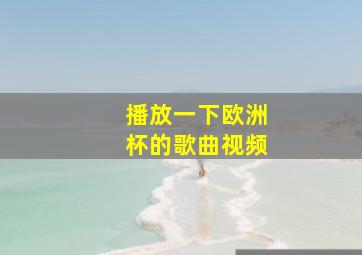 播放一下欧洲杯的歌曲视频