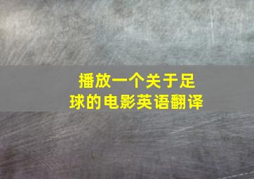 播放一个关于足球的电影英语翻译