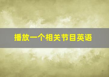 播放一个相关节目英语